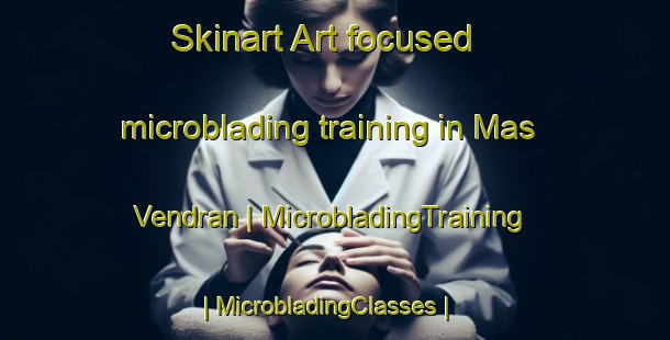Skinart Art-focused microblading training in Mas Vendran | MicrobladingTraining | MicrobladingClasses | SkinartTraining-France